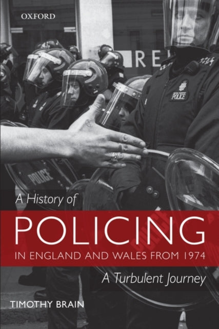 A History of Policing in England and Wales from 1974 : A Turbulent Journey-9780199218660