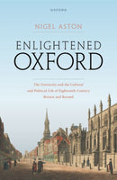 Enlightened Oxford : The University and the Cultural and Political Life of Eighteenth-Century Britain and Beyond-9780199246830