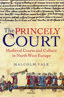 The Princely Court : Medieval Courts and Culture in North-West Europe, 1270-1380-9780199269938
