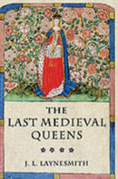 The Last Medieval Queens : English Queenship 1445-1503-9780199279562