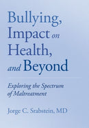 Bullying, Impact on Health, and Beyond : Exploring the Spectrum of Maltreatment-9780199379330