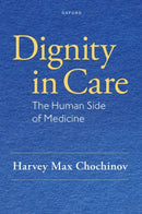 Dignity in Care : The Human Side of Medicine-9780199380428