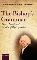 The Bishop's Grammar : Robert Lowth and the Rise of Prescriptivism-9780199579273