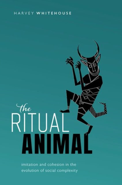 The Ritual Animal : Imitation and Cohesion in the Evolution of Social Complexity-9780199646364