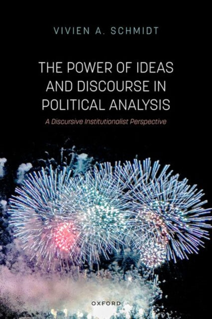 The Power of Ideas and Discourse in Political Analysis : A Discursive Institutionalist Perspective-9780199662791
