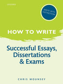 How to Write: Successful Essays, Dissertations, and Exams-9780199670741