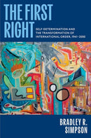 The First Right : Self-Determination and the Transformation of International Order, 1941-2000-9780199944408