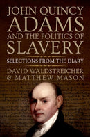 John Quincy Adams and the Politics of Slavery : Selections from the Diary-9780199947959