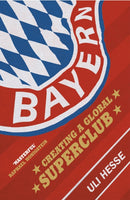 Bayern : Creating a Global Superclub-9780224100113