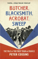 Butcher, Blacksmith, Acrobat, Sweep : The Tale of the First Tour de France-9780224100663