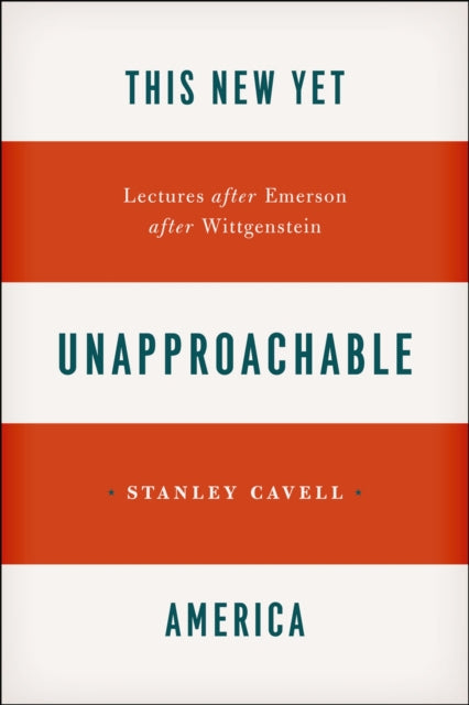 This New Yet Unapproachable America – Lectures after Emerson after Wittgenstein