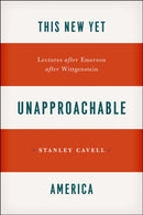 This New Yet Unapproachable America – Lectures after Emerson after Wittgenstein