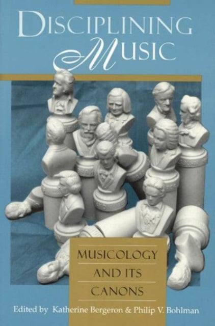 Disciplining Music – Musicology and Its Canons