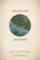 Frontier Seaport : Detroit's Transformation into an Atlantic Entrept-9780226096704