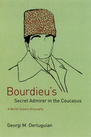 Bourdieu's Secret Admirer in the Caucasus : A World-System Biography-9780226142821