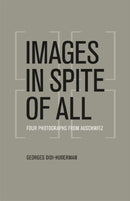 Images in Spite of All – Four Photographs from Auschwitz
