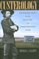 Custerology : The Enduring Legacy of the Indian Wars and George Armstrong Custer-9780226201467