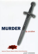 Murder by Accident – Medieval Theater, Modern Media, Critical Intentions