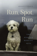 Run, Spot, Run : The Ethics of Keeping Pets-9780226209890