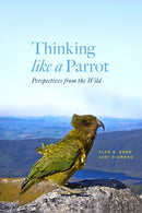 Thinking Like a Parrot : Perspectives from the Wild-9780226248783