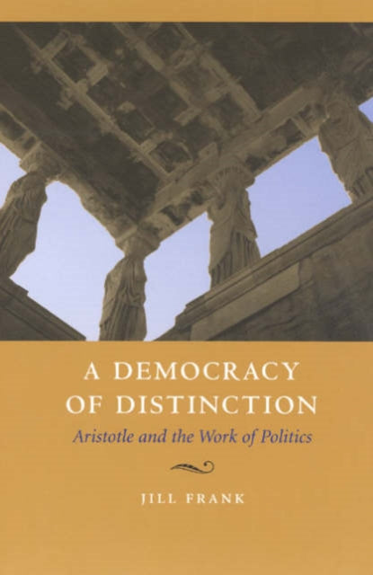 A Democracy of Distinction : Aristotle and the Work of Politics-9780226260198