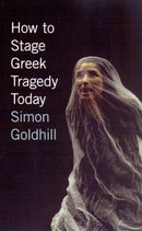 How to Stage Greek Tragedy Today-9780226301280
