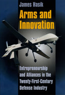 Arms and Innovation – Entrepreneurship and Alliances in the Twenty–First Century Defense Industry