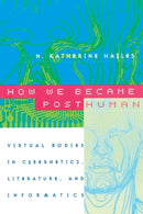 How We Became Posthuman – Virtual Bodies in Cybernetics, Literature, and Informatics