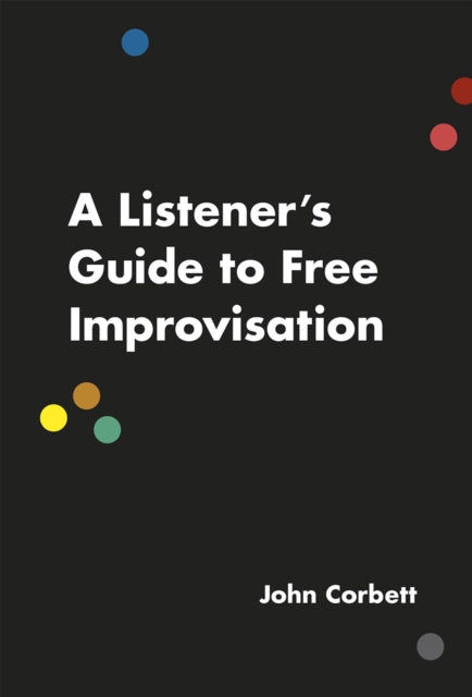 A Listener's Guide to Free Improvisation-9780226353807