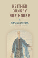 Neither Donkey nor Horse : Medicine in the Struggle over China's Modernity-9780226379401