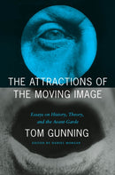 The Attractions of the Moving Image : Essays on History, Theory, and the Avant-Garde-9780226479828