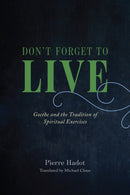 Don't Forget to Live – Goethe and the Tradition of  Spiritual Exercises
