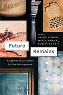 Future Remains : A Cabinet of Curiosities for the Anthropocene-9780226508795