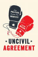 Uncivil Agreement : How Politics Became Our Identity-9780226524542