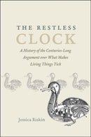 The Restless Clock : A History of the Centuries-Long Argument over What Makes Living Things Tick-9780226528267