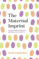 The Maternal Imprint – The Contested Science of Maternal–Fetal Effects