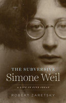 The Subversive Simone Weil – A Life in Five Ideas