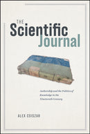 The Scientific Journal : Authorship and the Politics of Knowledge in the Nineteenth Century-9780226553238