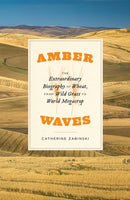 Amber Waves : The Extraordinary Biography of Wheat, from Wild Grass to World Megacrop-9780226553719