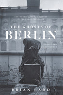 The Ghosts of Berlin : Confronting German History in the Urban Landscape-9780226558721