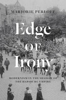 Edge of Irony : Modernism in the Shadow of the Habsburg Empire-9780226566177