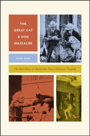 The Great Cat and Dog Massacre : The Real Story of World War Two's Unknown Tragedy-9780226573946