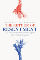The Return of Resentment : The Rise and Decline and Rise Again of a Political Emotion-9780226586434