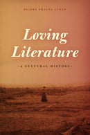 Loving Literature : A Cultural History-9780226598390