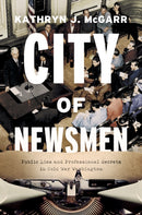 City of Newsmen : Public Lies and Professional Secrets in Cold War Washington-9780226664040