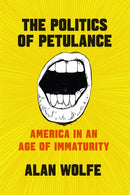 The Politics of Petulance : America in an Age of Immaturity-9780226679112