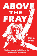 Above the Fray – The Red Cross and the Making of the Humanitarian NGO Sector
