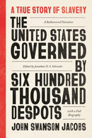 The United States Governed by Six Hundred Thousa – A True Story of Slavery; A Rediscovered Narrative, with a Full Biography