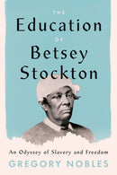 The Education of Betsey Stockton : An Odyssey of Slavery and Freedom-9780226697727