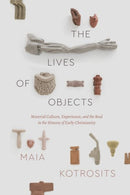 The Lives of Objects – Material Culture, Experience, and the Real in the History of Early Christianity